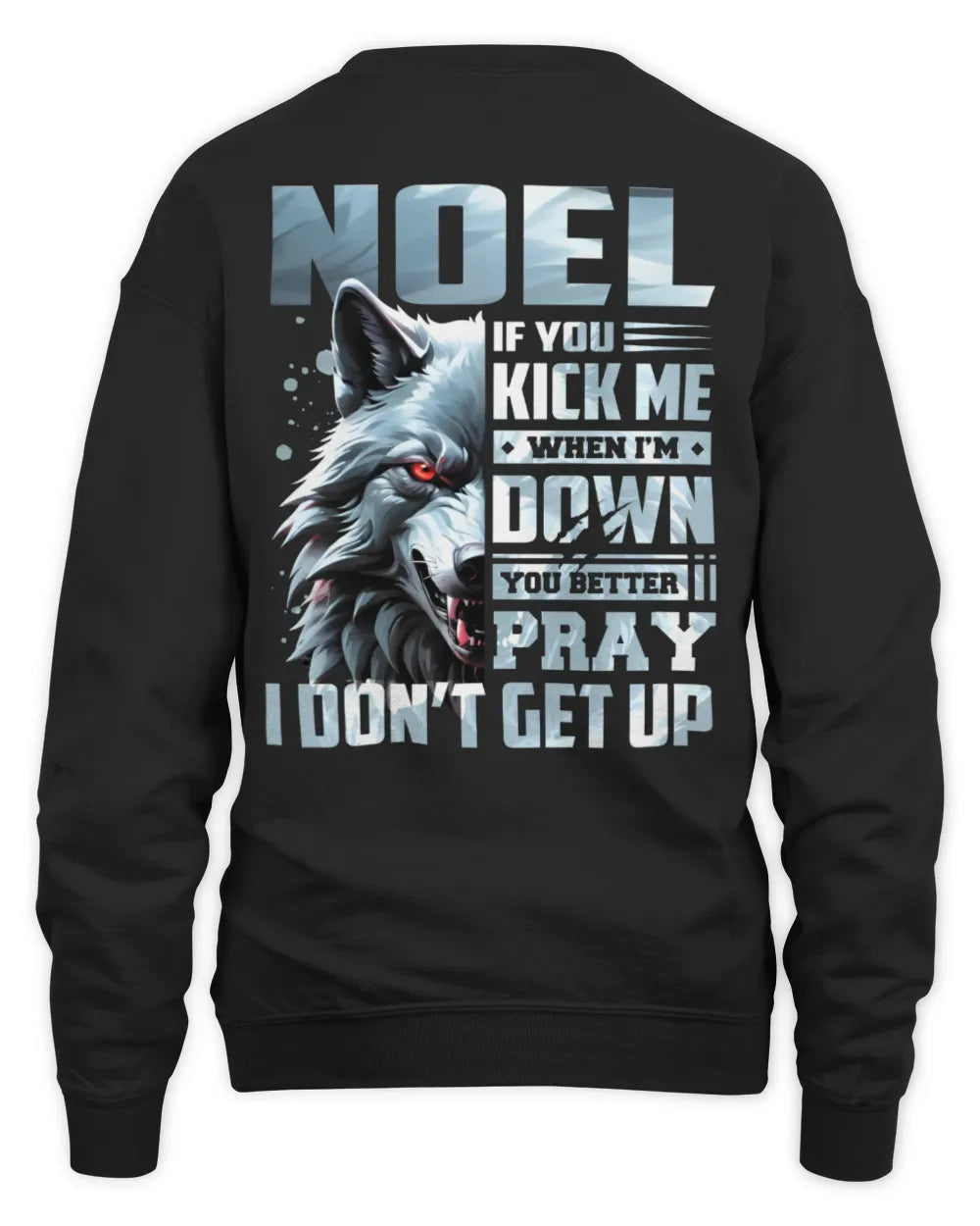 NOEL AP62-K4-666 - Personalized Fierce Wolf Quote Apparel “If You Kick Me When I’m Down, You Better Pray I Don’t Get Up” - Unisex Sweatshirt - Black