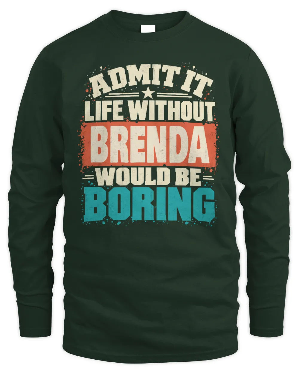 BRENDA P02-TH11-226 Personalized Admit It Life Without [Name] Would Be Boring T-Shirt - Custom Name Funny Gift - Men's Long Sleeved T-Shirt - Forest Green