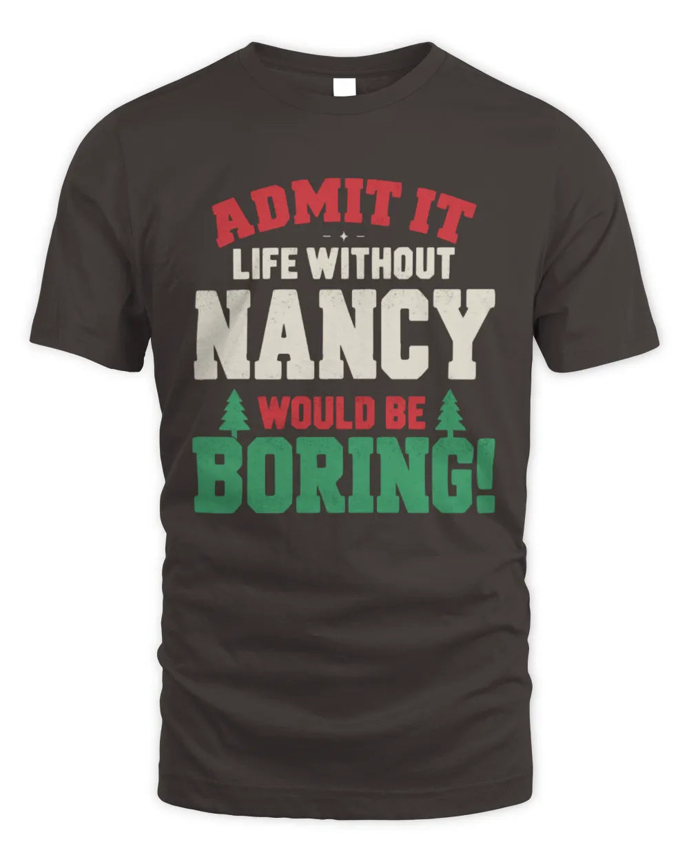NANCY P5 TH08 Christmas T-Shirt – “Life Without NAME Would Be Boring” - Unisex Standard T-Shirt - Dark Chocolate