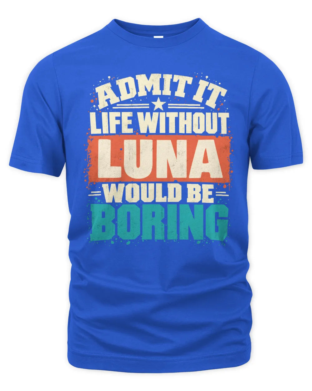 LUNA P02-TH11-226 Personalized Admit It Life Without [Name] Would Be Boring T-Shirt - Custom Name Funny Gift - Unisex Standard T-Shirt - Royal