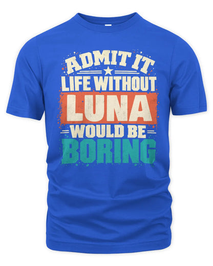LUNA P02-TH11-226 Personalized Admit It Life Without [Name] Would Be Boring T-Shirt - Custom Name Funny Gift - Unisex Standard T-Shirt - Royal