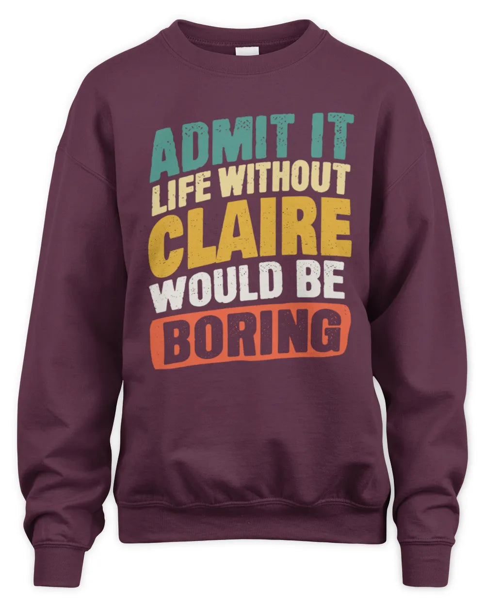CLAIRE TP88-K4-229
Personalized Funny Quote Apparel “Life Without NAME Would Be Boring” - Unisex Sweatshirt - Maroon