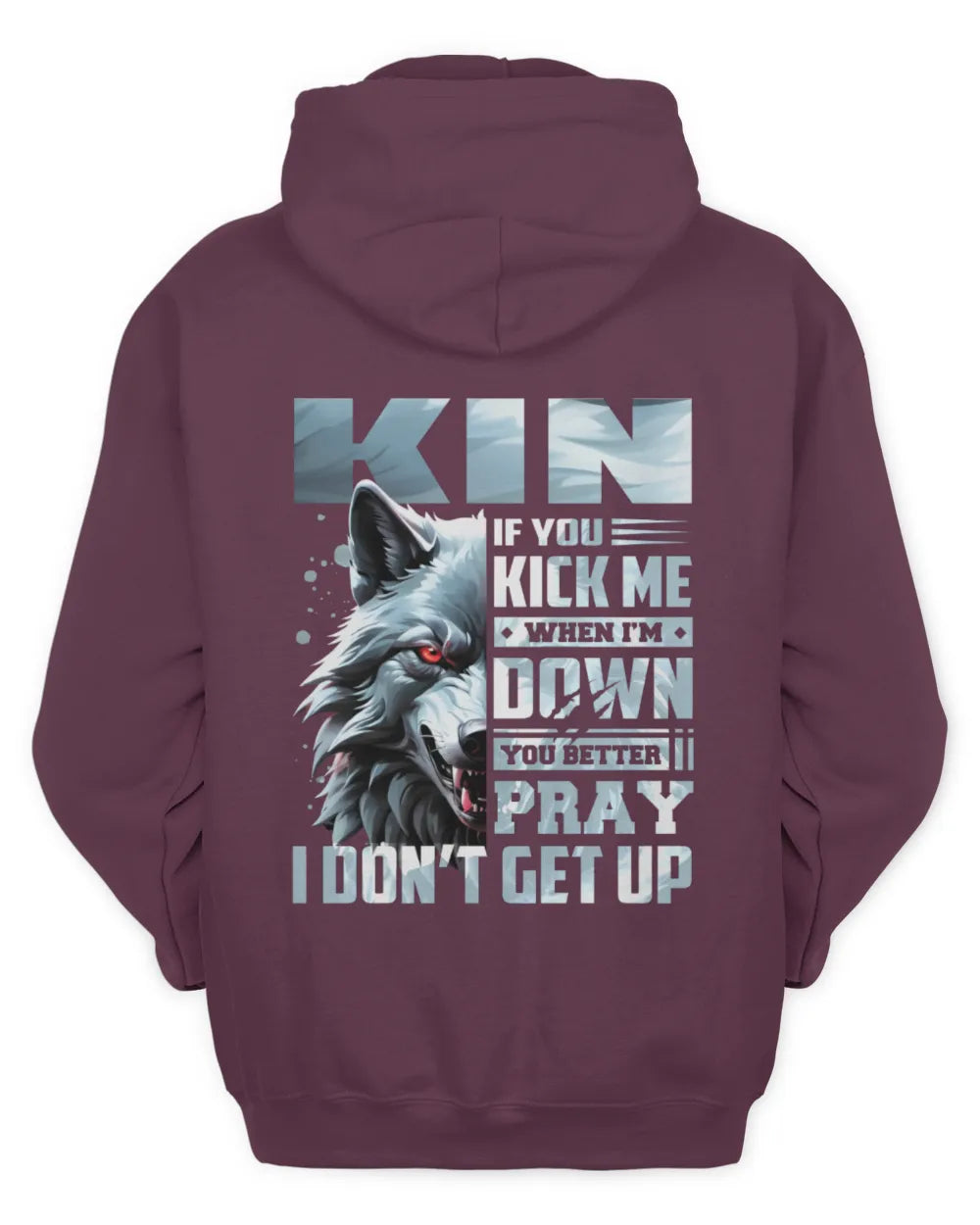 KIN AP62-K4-666 - Personalized Fierce Wolf Quote Apparel “If You Kick Me When I’m Down, You Better Pray I Don’t Get Up” - Unisex Hoodie - Maroon