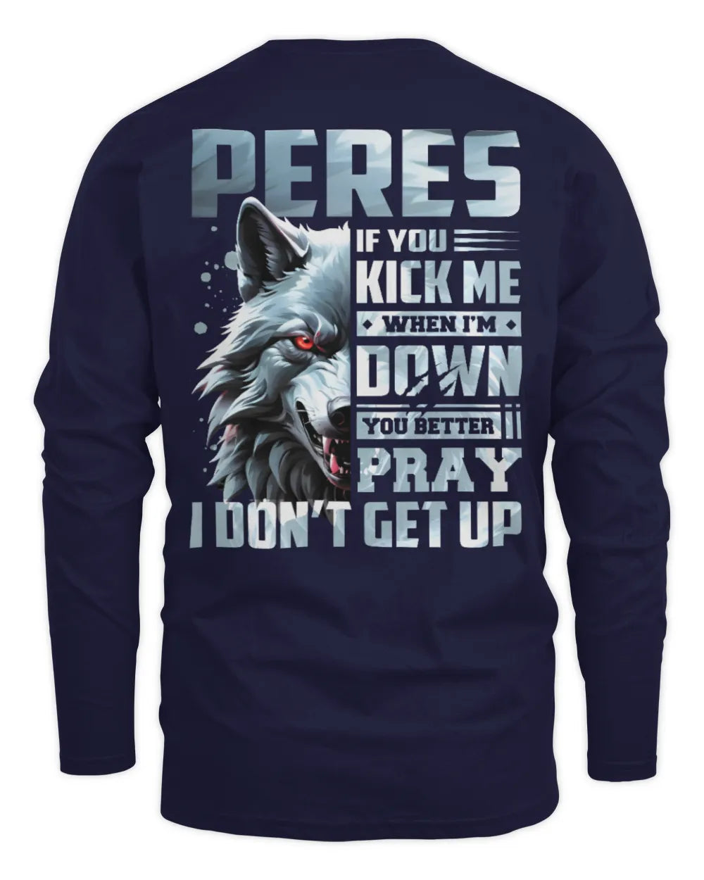PERES AP62-K4-666 - Personalized Fierce Wolf Quote Apparel “If You Kick Me When I’m Down, You Better Pray I Don’t Get Up” - Men's Long Sleeved T-Shirt - Navy