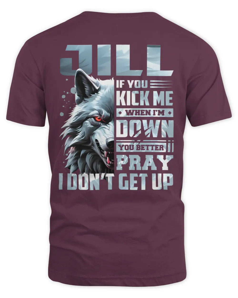 JILL AP62-K4-666 - Personalized Fierce Wolf Quote Apparel “If You Kick Me When I’m Down, You Better Pray I Don’t Get Up” - Unisex Standard T-Shirt - Maroon