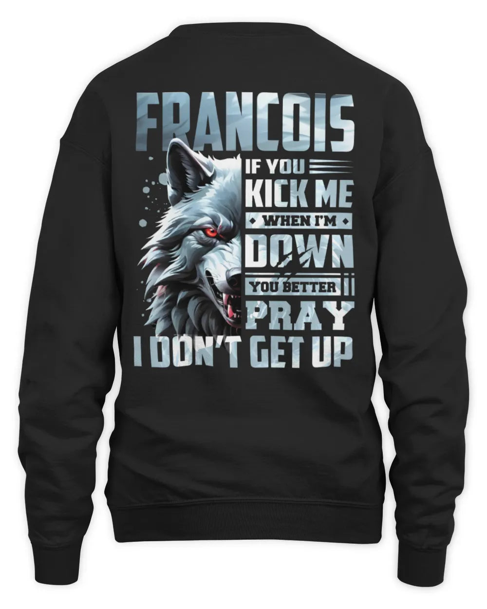 FRANCOIS AP62-K4-666 - Personalized Fierce Wolf Quote Apparel “If You Kick Me When I’m Down, You Better Pray I Don’t Get Up” - Unisex Sweatshirt - Black