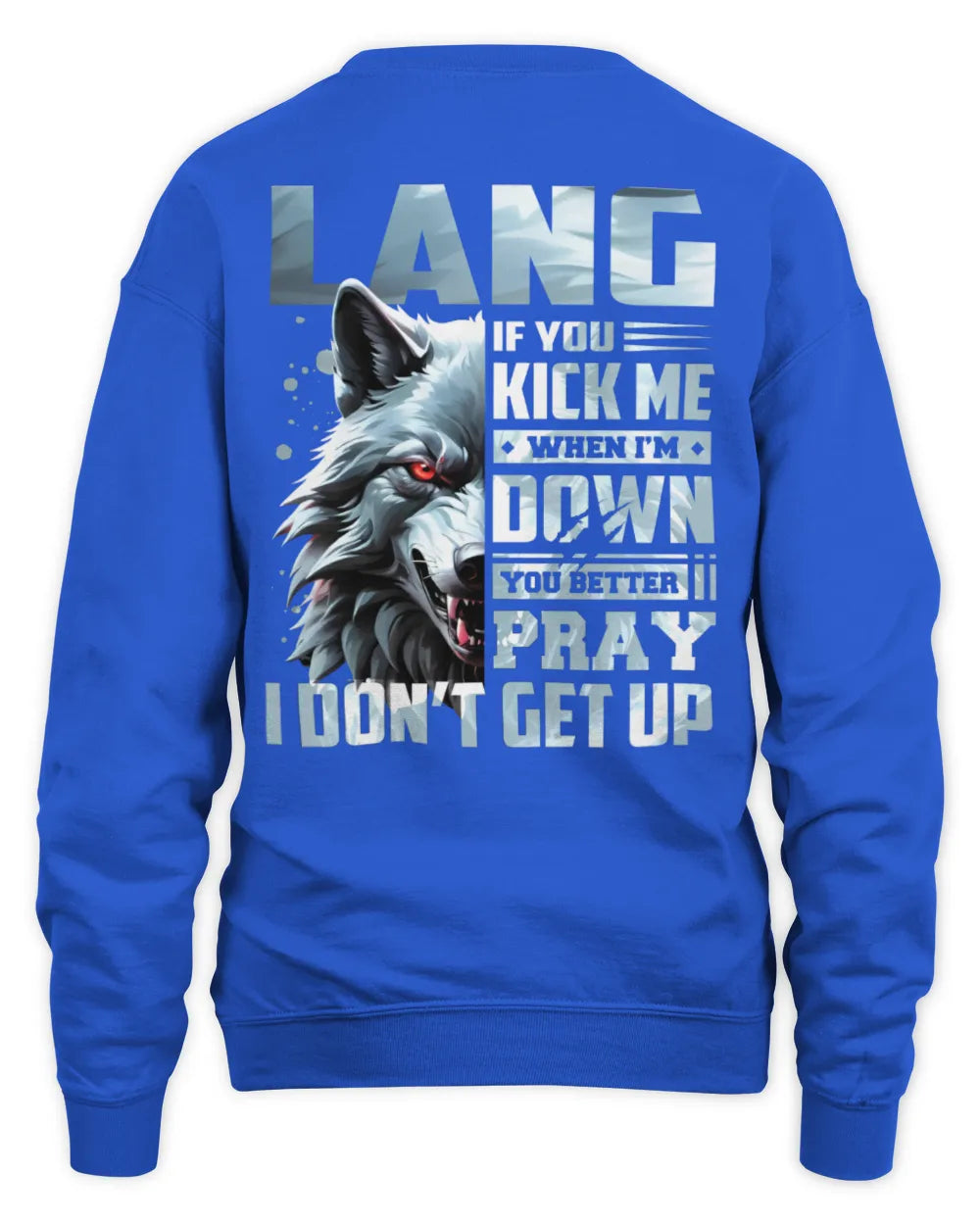 LANG AP62-K4-666 - Personalized Fierce Wolf Quote Apparel “If You Kick Me When I’m Down, You Better Pray I Don’t Get Up” - Unisex Sweatshirt - Royal