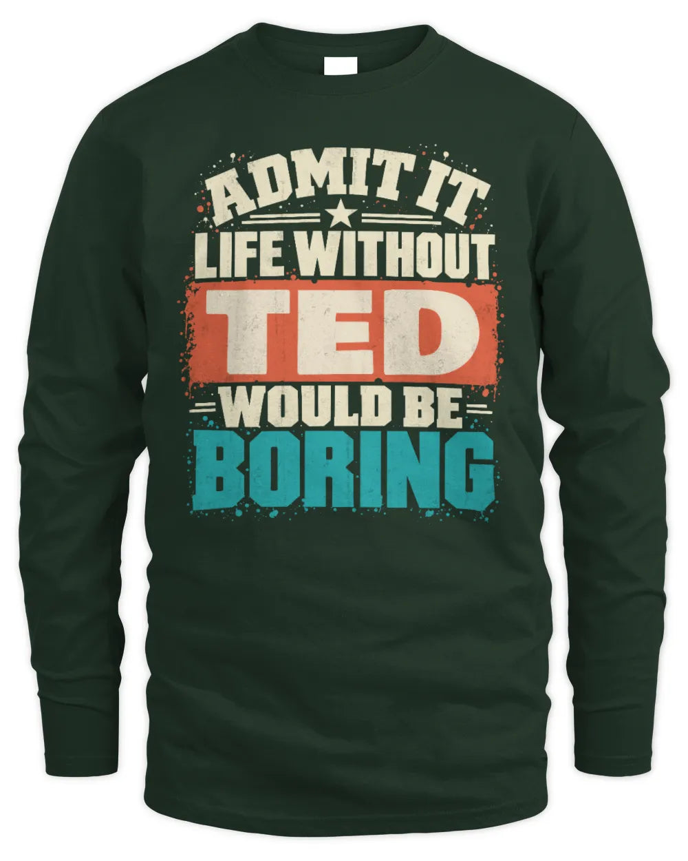 TED P02-TH11-226 Personalized Admit It Life Without [Name] Would Be Boring T-Shirt - Custom Name Funny Gift - Men's Long Sleeved T-Shirt - Forest Green