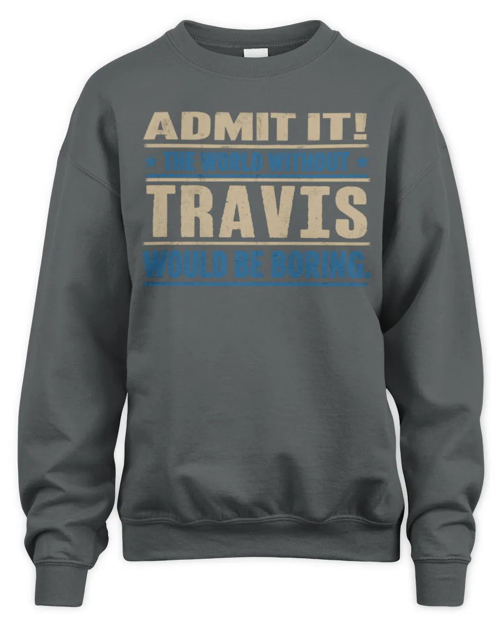 TRAVIS TP68-K2-968 – Personalized Funny Quote Apparel “The World Without NAME Would Be Boring” - Unisex Sweatshirt - Charcoal