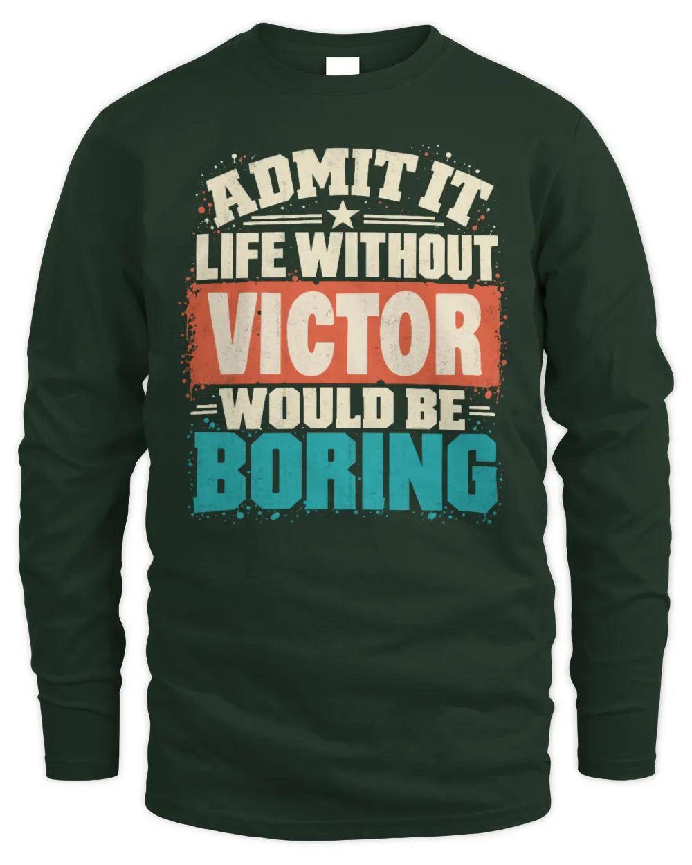 VICTOR P02-TH11-226 Personalized Admit It Life Without [Name] Would Be Boring T-Shirt - Custom Name Funny Gift - Men's Long Sleeved T-Shirt - Forest Green