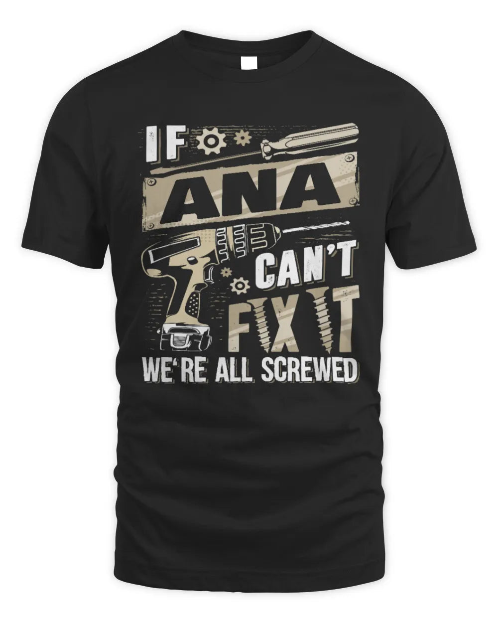 ANA TX03 P02 - Personalized Handyman Mechanic Shirt “If NAME Can’t Fix It, We’re All Screwed” - Unisex Standard T-Shirt - Black