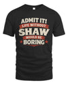 SHAW P4 KT003 Personalized Funny Quote Apparel “Life Without NAME Would Be Boring”