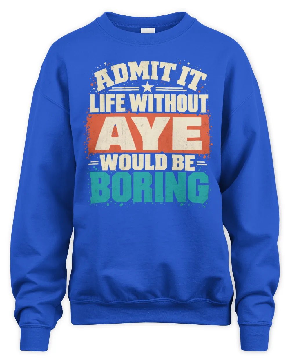 AYE P02-TH11-226 Personalized Admit It Life Without [Name] Would Be Boring T-Shirt - Custom Name Funny Gift - Unisex Sweatshirt - Royal