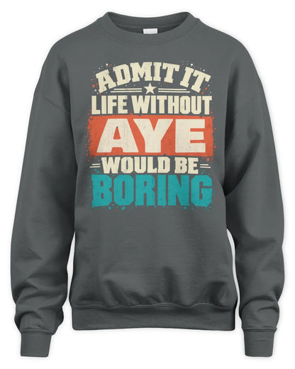AYE P02-TH11-226 Personalized Admit It Life Without [Name] Would Be Boring T-Shirt - Custom Name Funny Gift - Unisex Sweatshirt - Charcoal