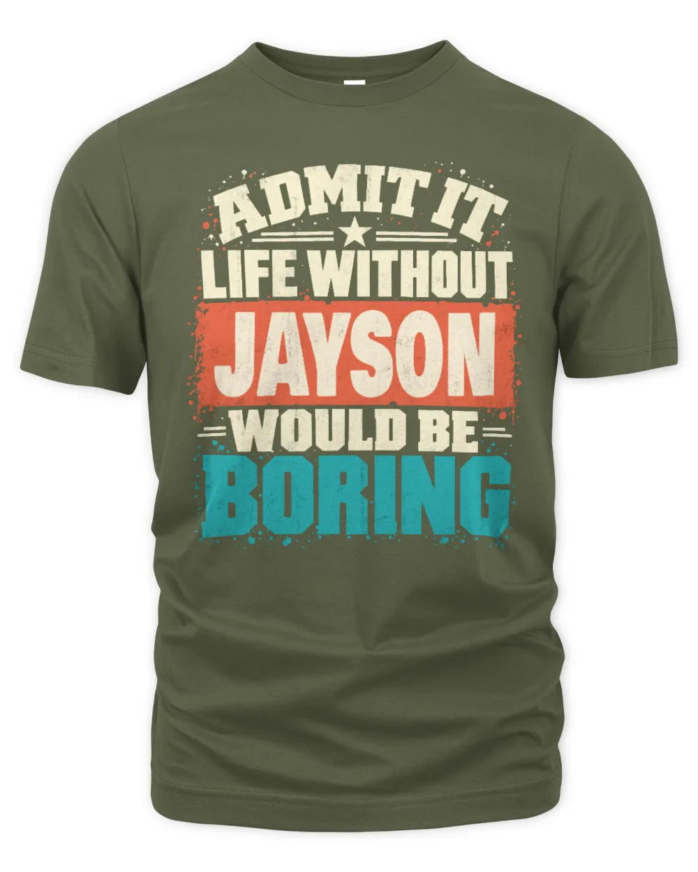 JAYSON P02-TH11-226 Personalized Admit It Life Without [Name] Would Be Boring T-Shirt - Custom Name Funny Gift - Unisex Standard T-Shirt - Military Green
