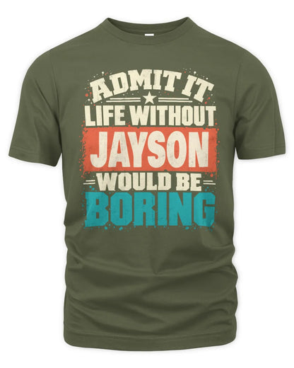JAYSON P02-TH11-226 Personalized Admit It Life Without [Name] Would Be Boring T-Shirt - Custom Name Funny Gift - Unisex Standard T-Shirt - Military Green