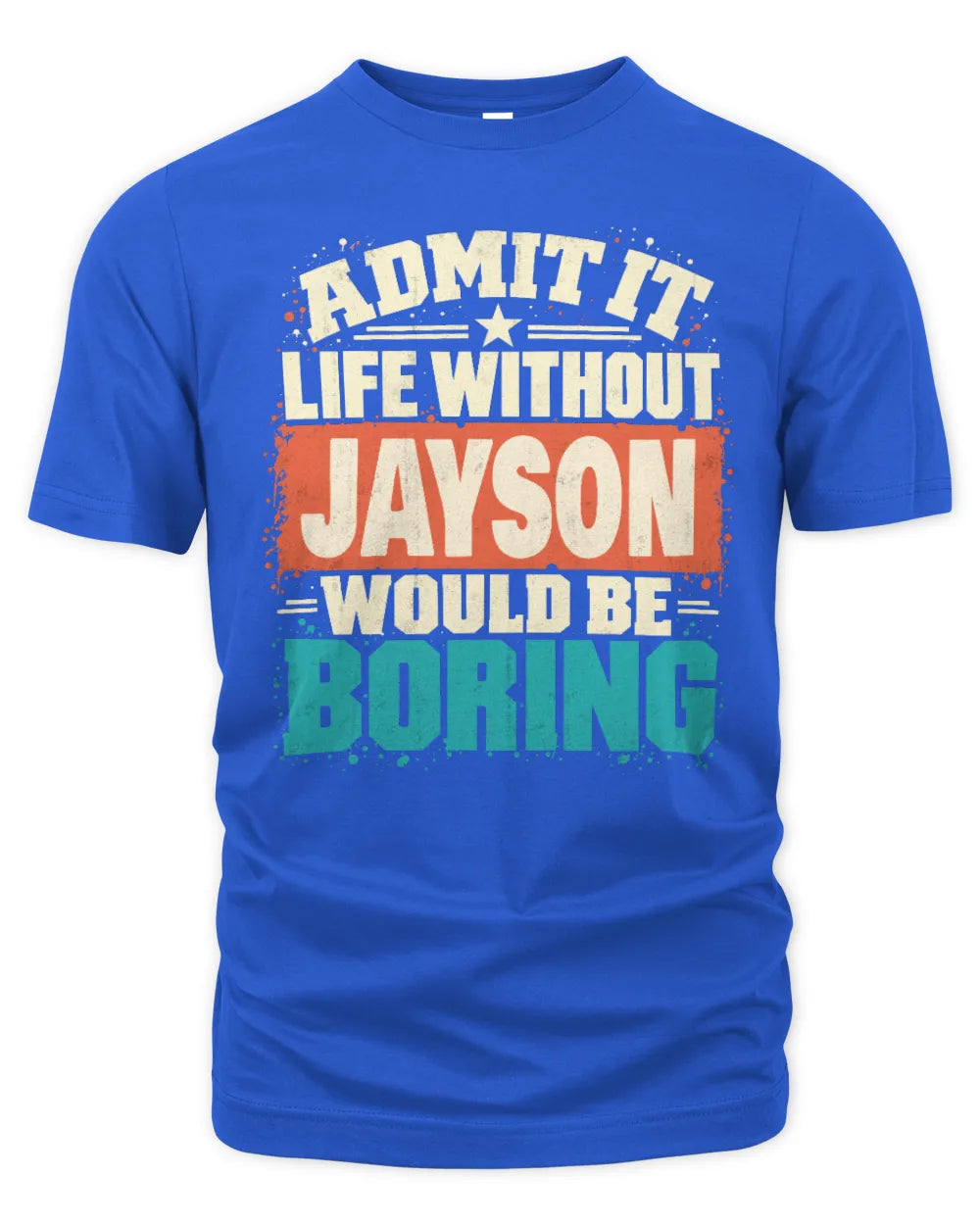 JAYSON P02-TH11-226 Personalized Admit It Life Without [Name] Would Be Boring T-Shirt - Custom Name Funny Gift - Unisex Standard T-Shirt - Royal