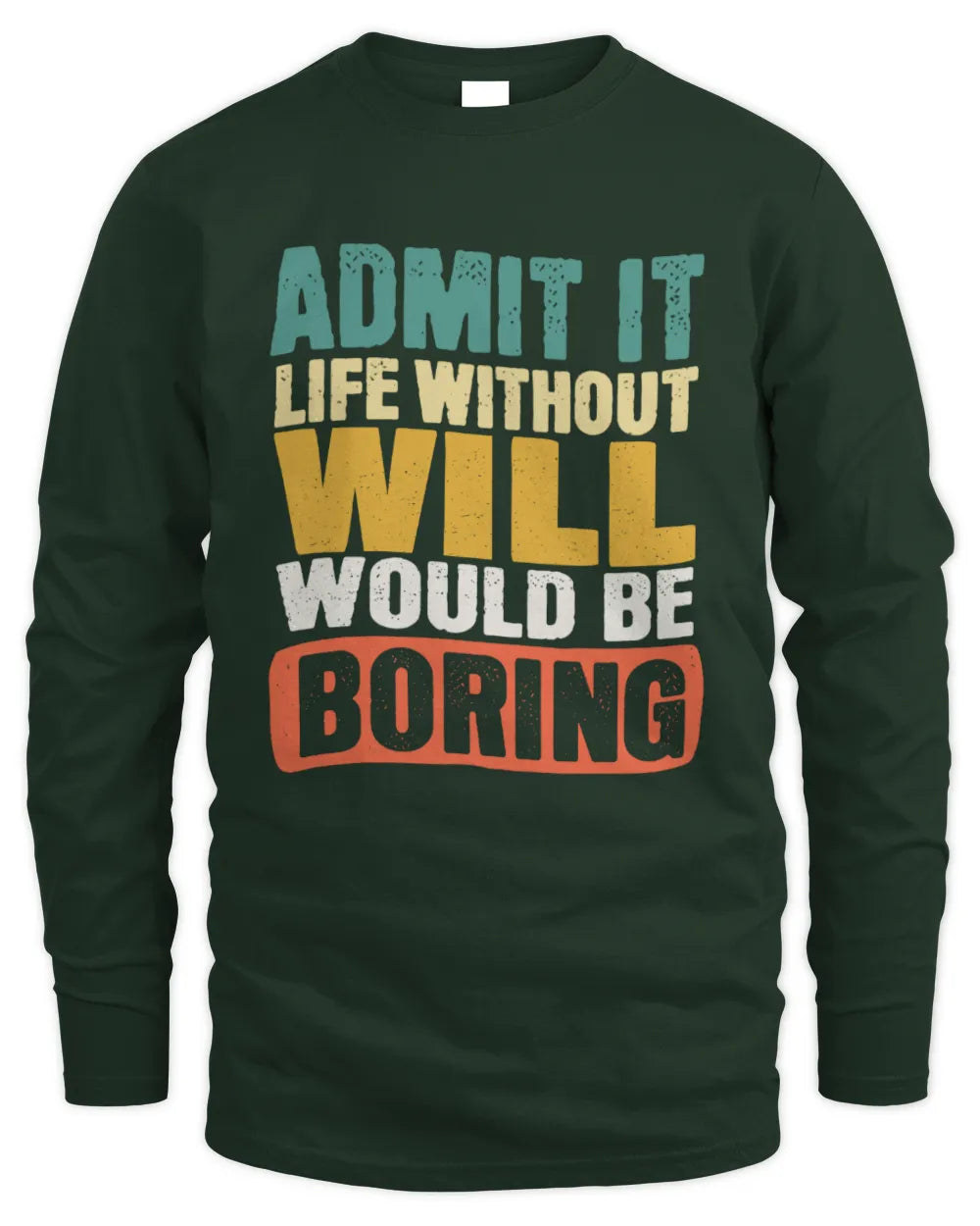 WILL TP86-K3-229 Personalized Funny Quote Apparel “Life Without NAME Would Be Boring” - Men's Long Sleeved T-Shirt - Forest Green