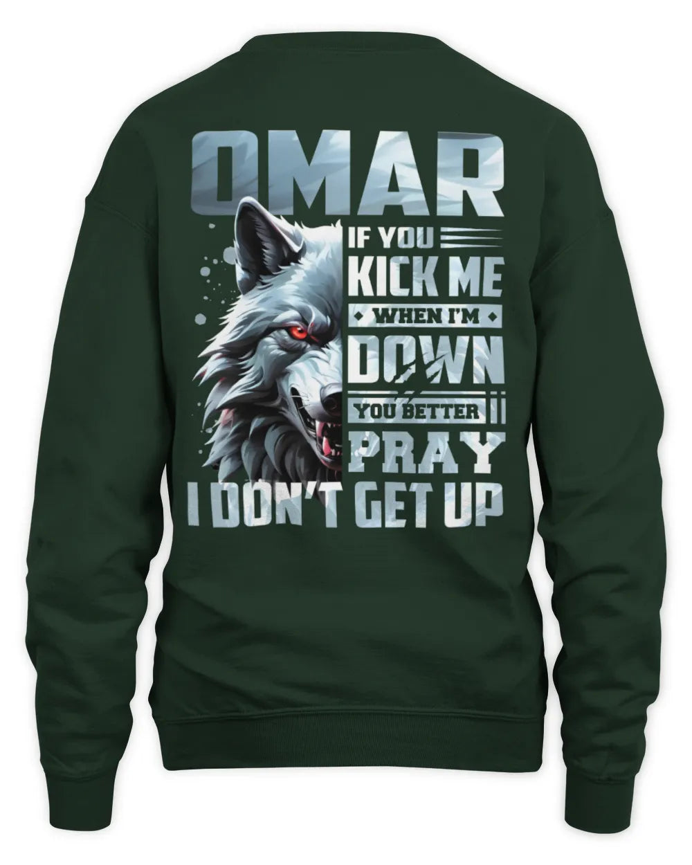 OMAR AP62-K4-666 - Personalized Fierce Wolf Quote Apparel “If You Kick Me When I’m Down, You Better Pray I Don’t Get Up” - Unisex Sweatshirt - Forest Green