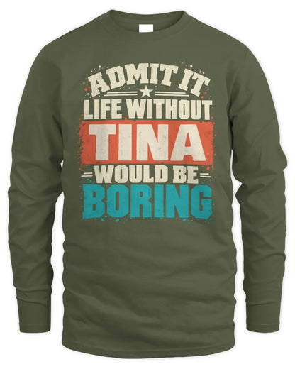 TINA P02-TH11-226 Personalized Admit It Life Without [Name] Would Be Boring T-Shirt - Custom Name Funny Gift - Men's Long Sleeved T-Shirt - Military Green