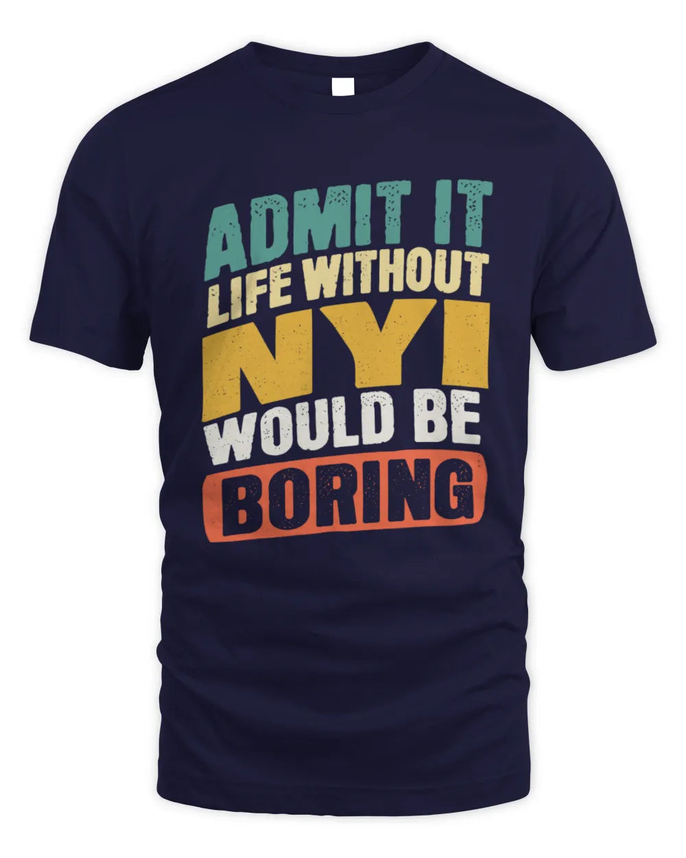 NYI TP88-K4-229
Personalized Funny Quote Apparel “Life Without NAME Would Be Boring” - Unisex Standard T-Shirt - Navy