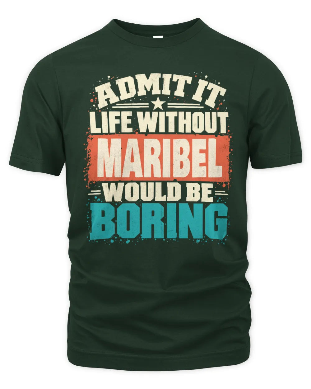 MARIBEL P02-TH11-226 Personalized Admit It Life Without [Name] Would Be Boring T-Shirt - Custom Name Funny Gift - Unisex Standard T-Shirt - Forest Green