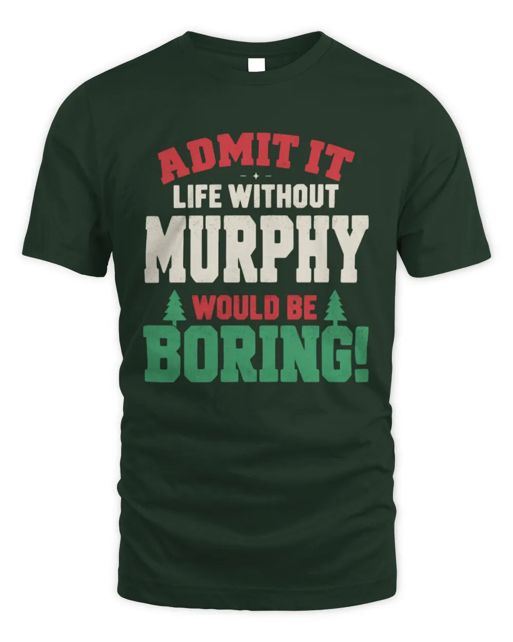 MURPHY P5 TH08 Christmas T-Shirt – “Life Without NAME Would Be Boring” - Unisex Standard T-Shirt - Forest Green