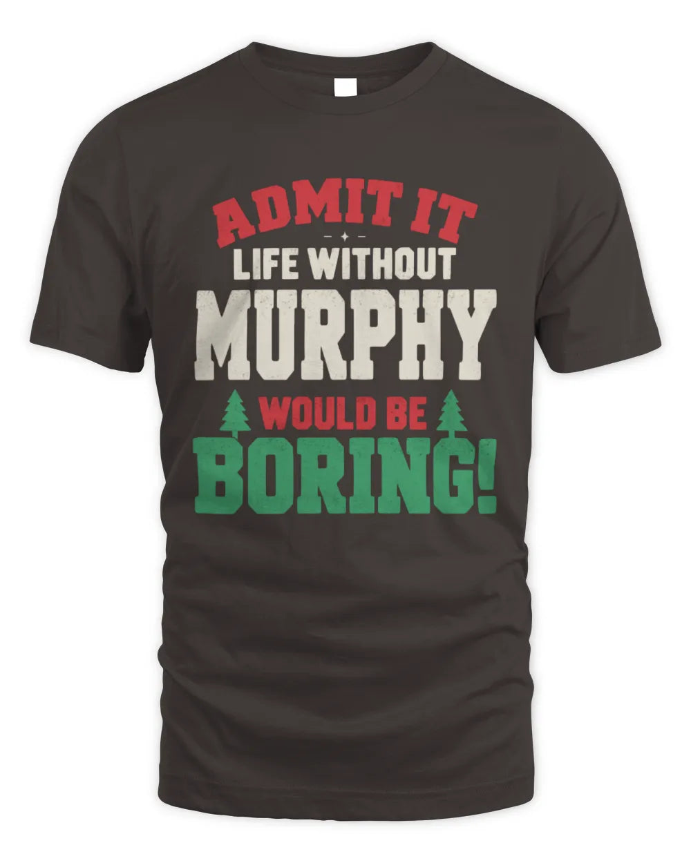 MURPHY P5 TH08 Christmas T-Shirt – “Life Without NAME Would Be Boring” - Unisex Standard T-Shirt - Dark Chocolate