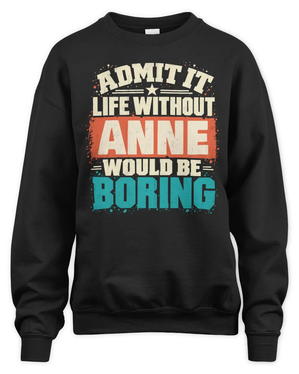 ANNE P02-TH11-226 Personalized Admit It Life Without [Name] Would Be Boring T-Shirt - Custom Name Funny Gift - Unisex Sweatshirt - Black