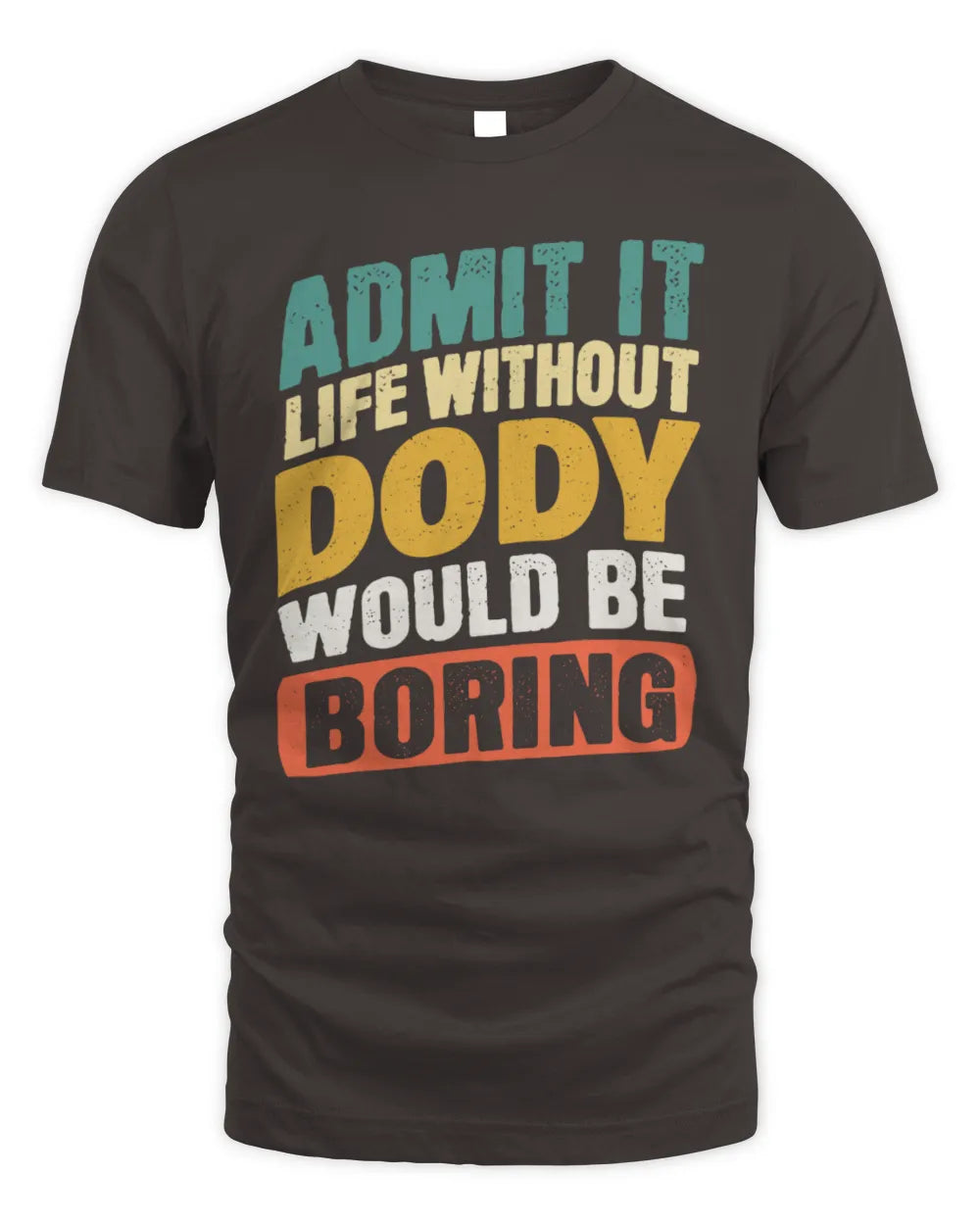 DODY TP88-K4-229
Personalized Funny Quote Apparel “Life Without NAME Would Be Boring” - Unisex Standard T-Shirt - Dark Chocolate