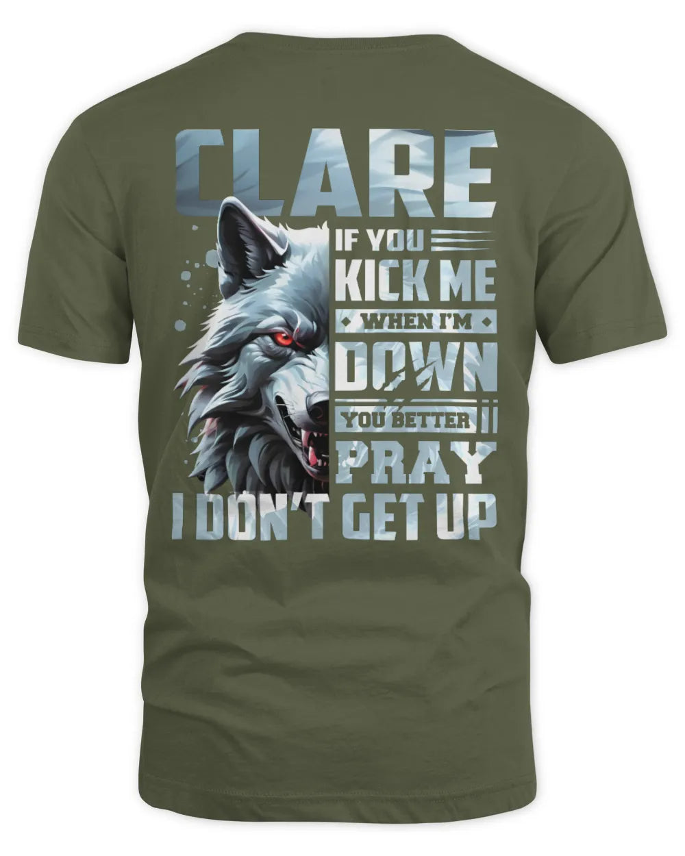 CLARE AP62-K4-666 - Personalized Fierce Wolf Quote Apparel “If You Kick Me When I’m Down, You Better Pray I Don’t Get Up” - Unisex Standard T-Shirt - Military Green