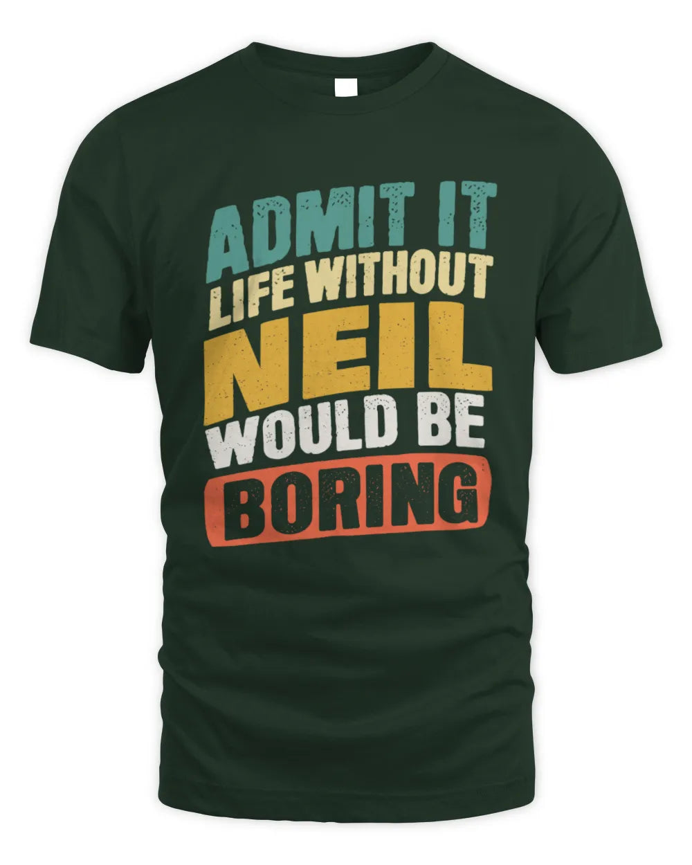 NEIL TP88-K4-229
Personalized Funny Quote Apparel “Life Without NAME Would Be Boring” - Unisex Standard T-Shirt - Forest Green