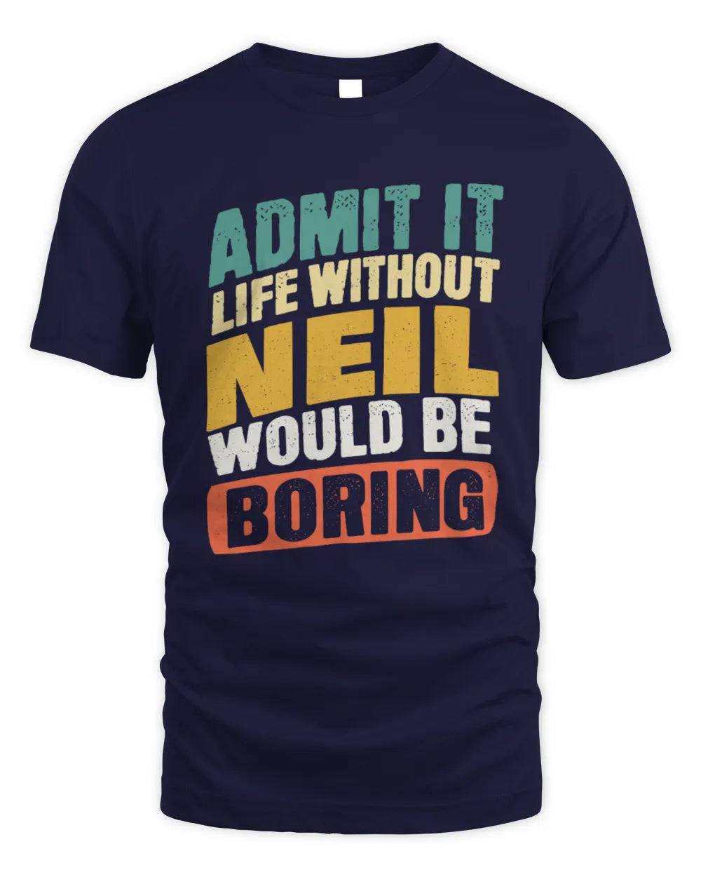 NEIL TP88-K4-229
Personalized Funny Quote Apparel “Life Without NAME Would Be Boring” - Unisex Standard T-Shirt - Navy