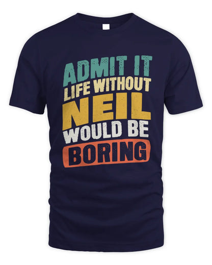 NEIL TP88-K4-229
Personalized Funny Quote Apparel “Life Without NAME Would Be Boring” - Unisex Standard T-Shirt - Navy