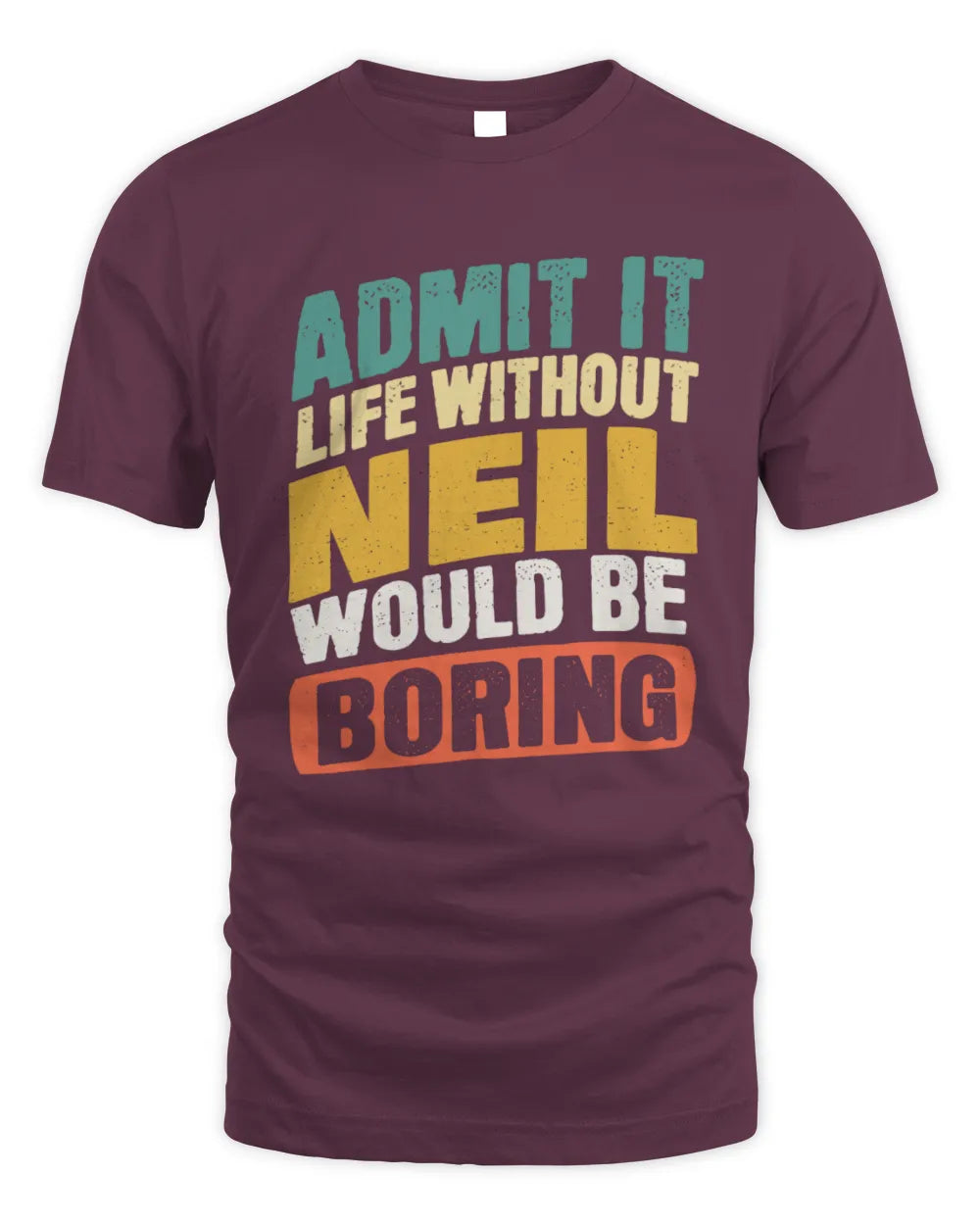 NEIL TP88-K4-229
Personalized Funny Quote Apparel “Life Without NAME Would Be Boring” - Unisex Standard T-Shirt - Maroon
