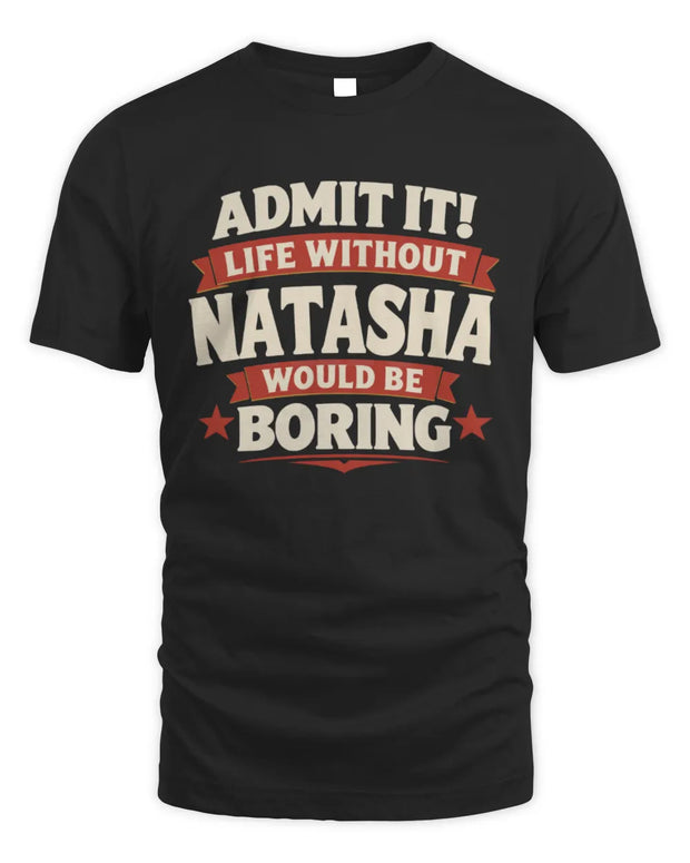 NATASHA P4 KT003 Personalized Funny Quote Apparel “Life Without NAME Would Be Boring”