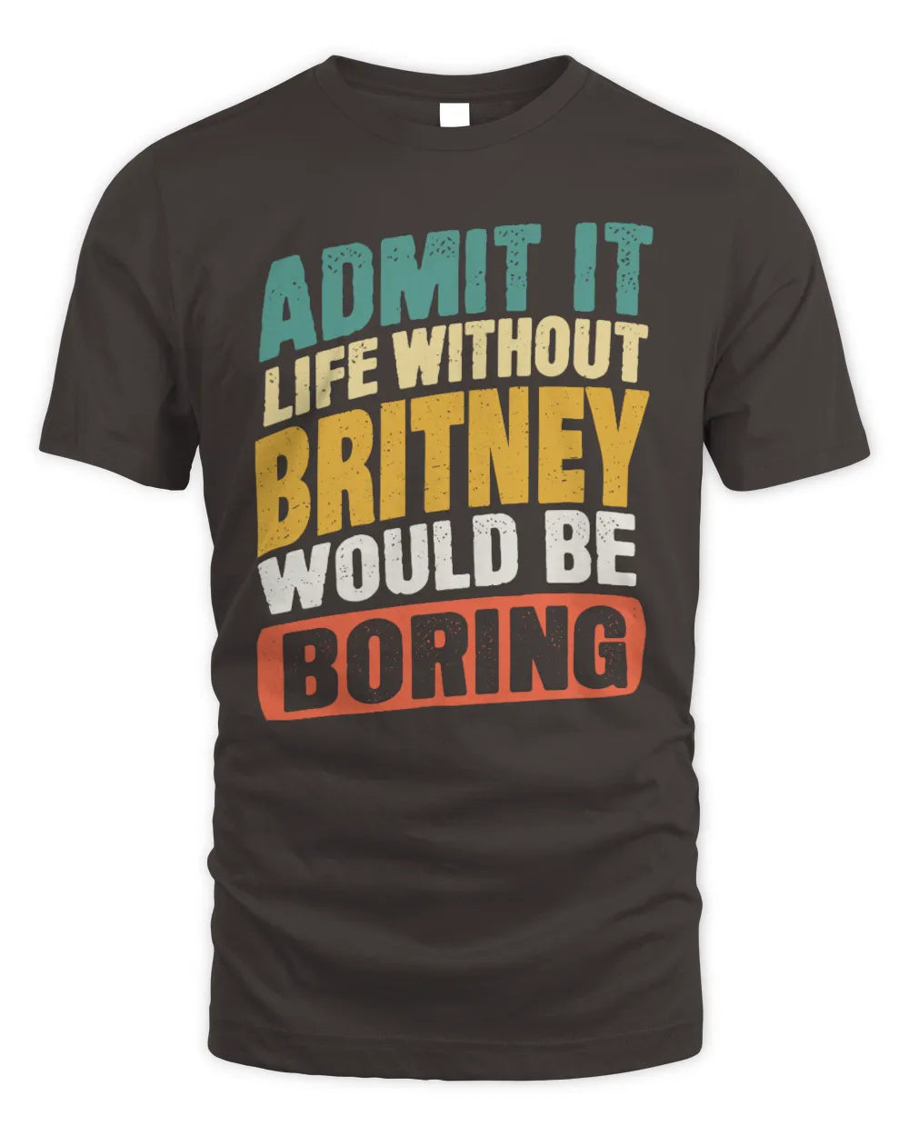 BRITNEY TP88-K4-229
Personalized Funny Quote Apparel “Life Without NAME Would Be Boring” - Unisex Standard T-Shirt - Dark Chocolate
