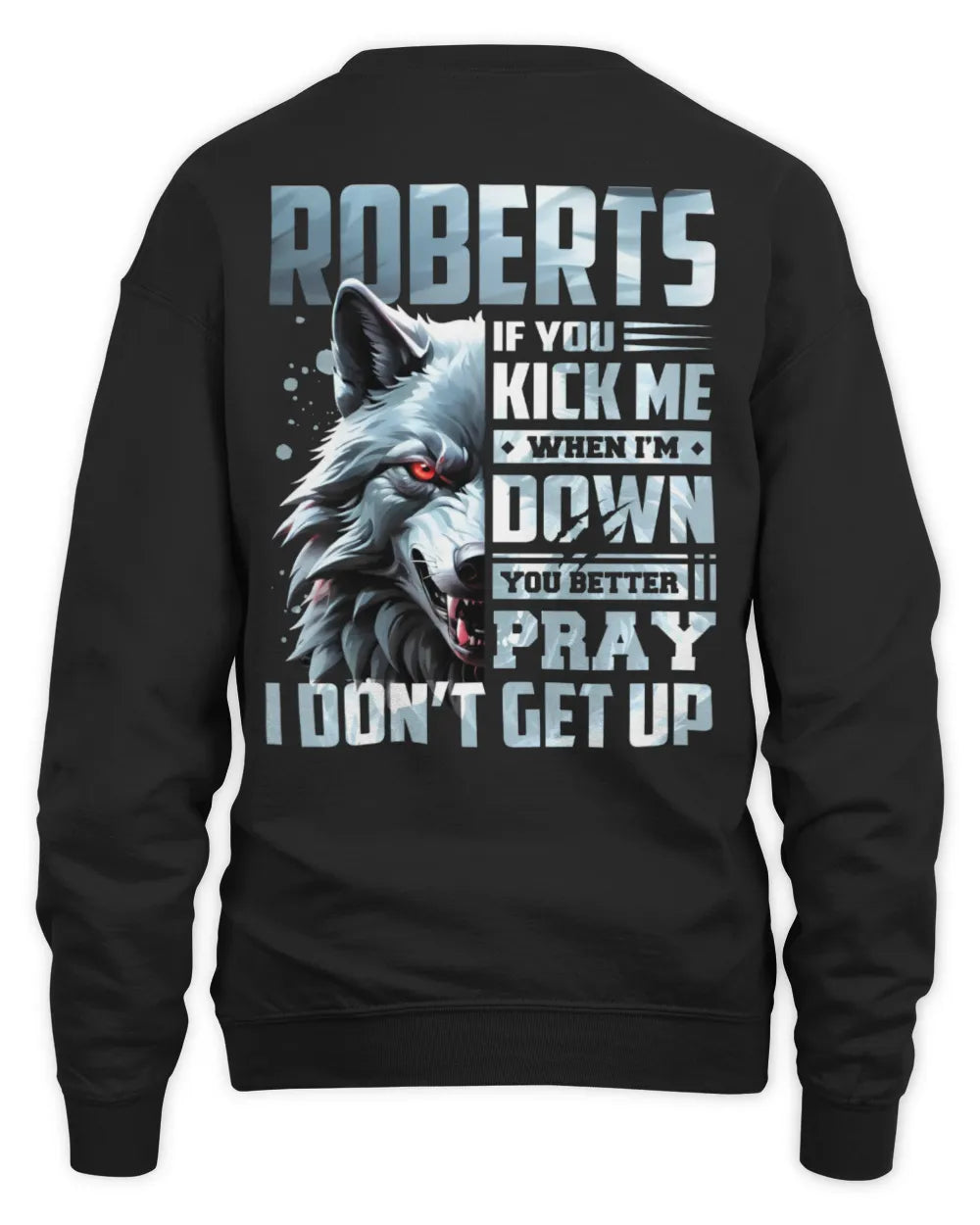 ROBERTS AP62-K4-666 - Personalized Fierce Wolf Quote Apparel “If You Kick Me When I’m Down, You Better Pray I Don’t Get Up” - Unisex Sweatshirt - Black