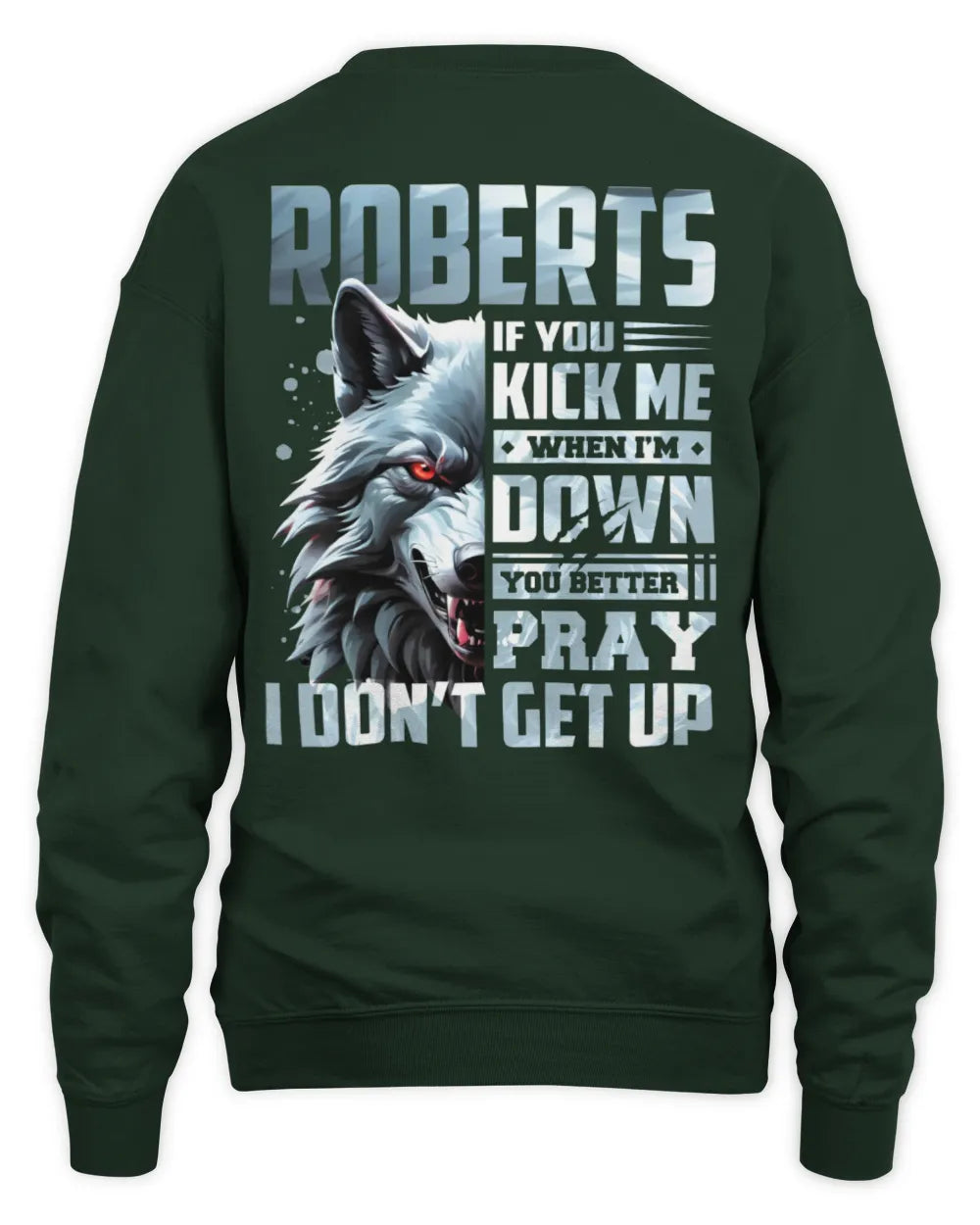ROBERTS AP62-K4-666 - Personalized Fierce Wolf Quote Apparel “If You Kick Me When I’m Down, You Better Pray I Don’t Get Up” - Unisex Sweatshirt - Forest Green