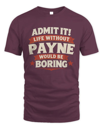 PAYNE P4 KT003 Personalized Funny Quote Apparel “Life Without NAME Would Be Boring” - Unisex Standard T-Shirt - Maroon
