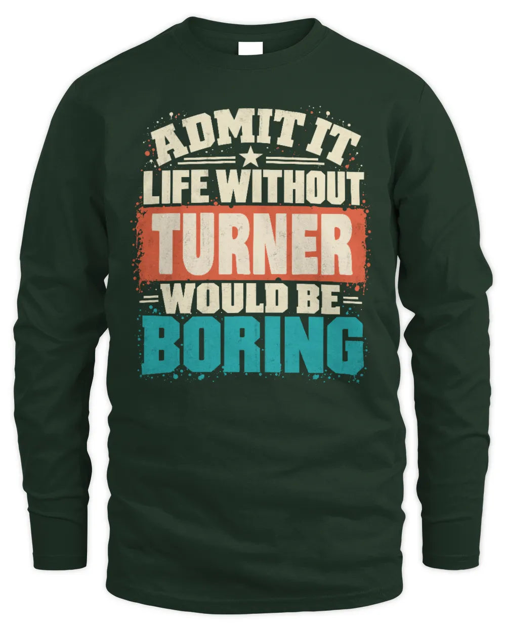 TURNER P02-TH11-226 Personalized Admit It Life Without [Name] Would Be Boring T-Shirt - Custom Name Funny Gift - Men's Long Sleeved T-Shirt - Forest Green