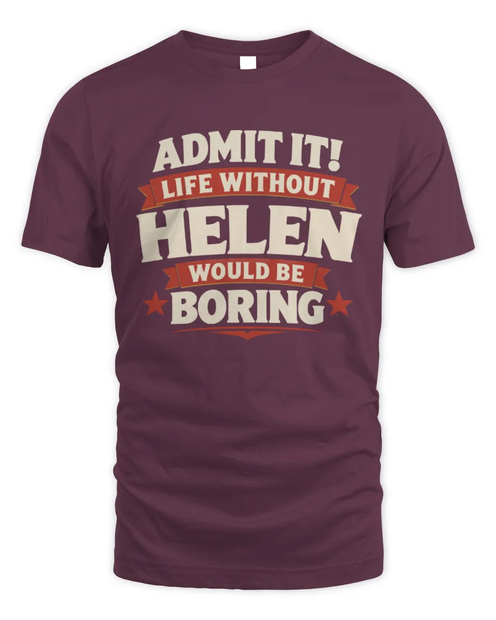 HELEN P4 KT003 Personalized Funny Quote Apparel “Life Without NAME Would Be Boring” - Unisex Standard T-Shirt - Maroon