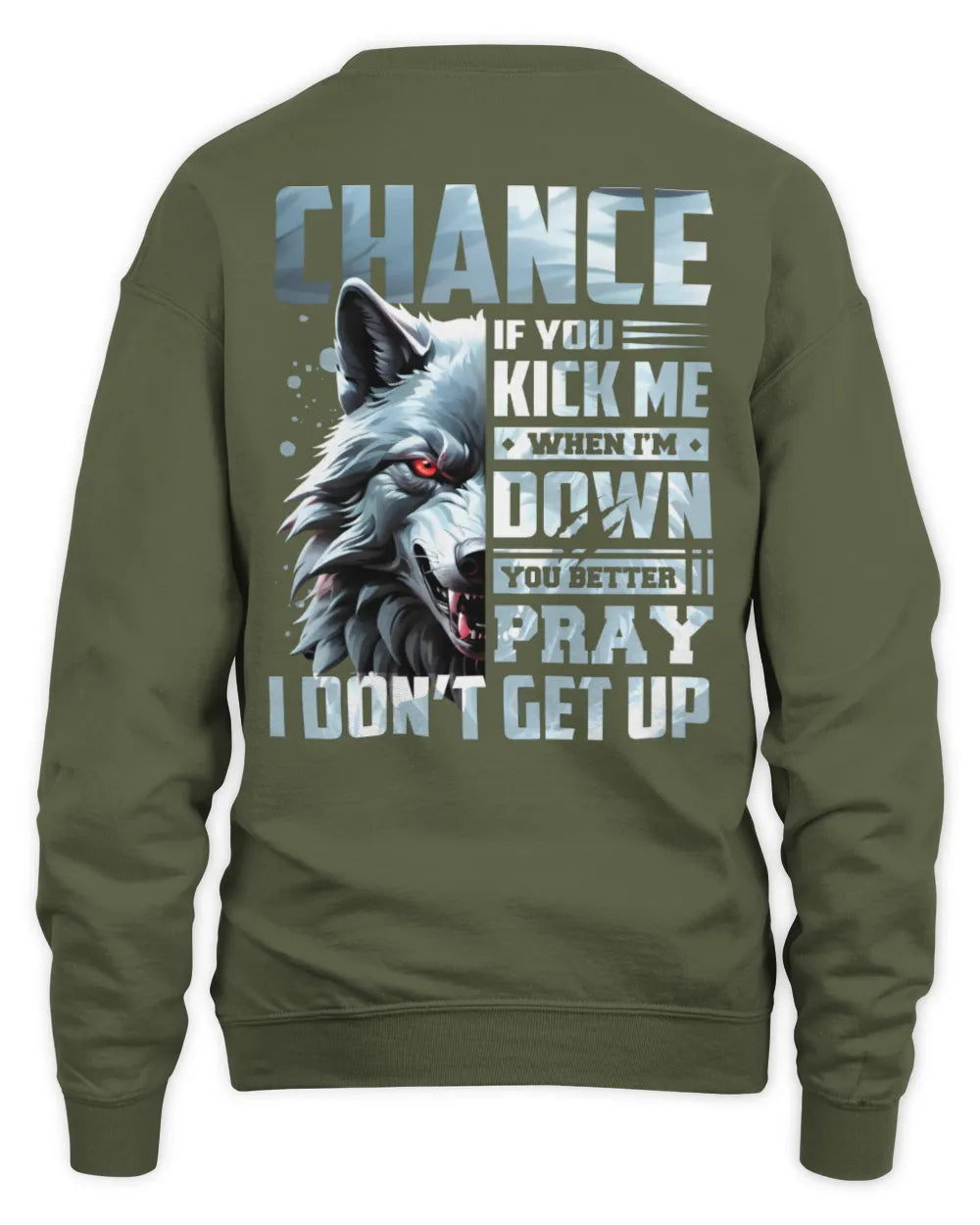 CHANCE AP62-K4-666 - Personalized Fierce Wolf Quote Apparel “If You Kick Me When I’m Down, You Better Pray I Don’t Get Up” - Unisex Sweatshirt - Military Green
