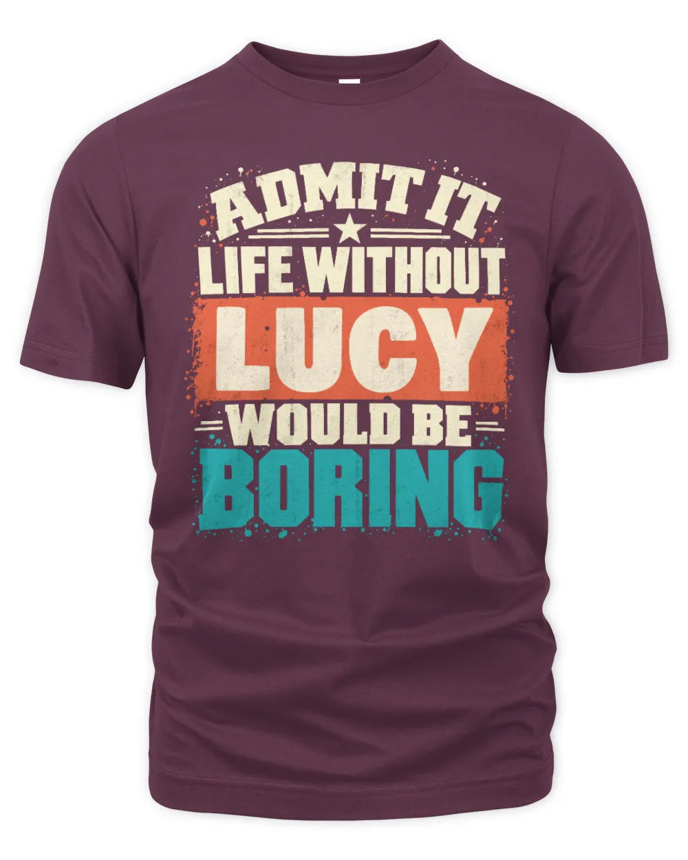 LUCY P02-TH11-226 Personalized Admit It Life Without [Name] Would Be Boring T-Shirt - Custom Name Funny Gift - Unisex Standard T-Shirt - Maroon