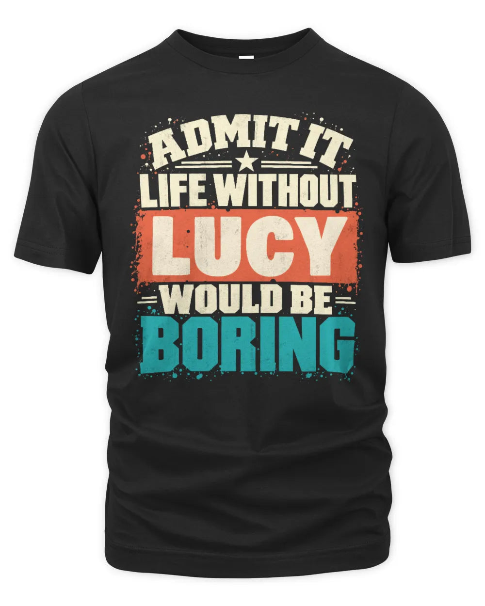 LUCY P02-TH11-226 Personalized Admit It Life Without [Name] Would Be Boring T-Shirt - Custom Name Funny Gift - Unisex Standard T-Shirt - Black