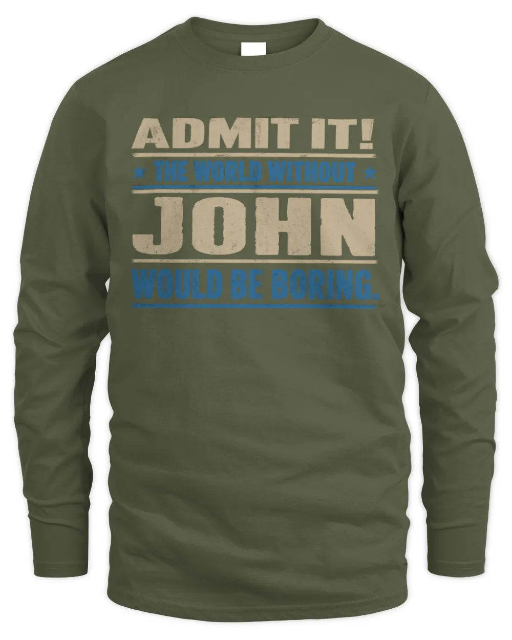 JOHN TP68-K2-968 – Personalized Funny Quote Apparel “The World Without NAME Would Be Boring” - Men's Long Sleeved T-Shirt - Military Green