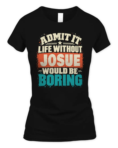 JOSUE P02-TH11-226 Personalized Admit It Life Without [Name] Would Be Boring T-Shirt - Custom Name Funny Gift - Women's Standard T-Shirt - Black
