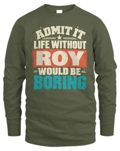 ROY P02-TH11-226 Personalized Admit It Life Without [Name] Would Be Boring T-Shirt - Custom Name Funny Gift - Men's Long Sleeved T-Shirt - Military Green