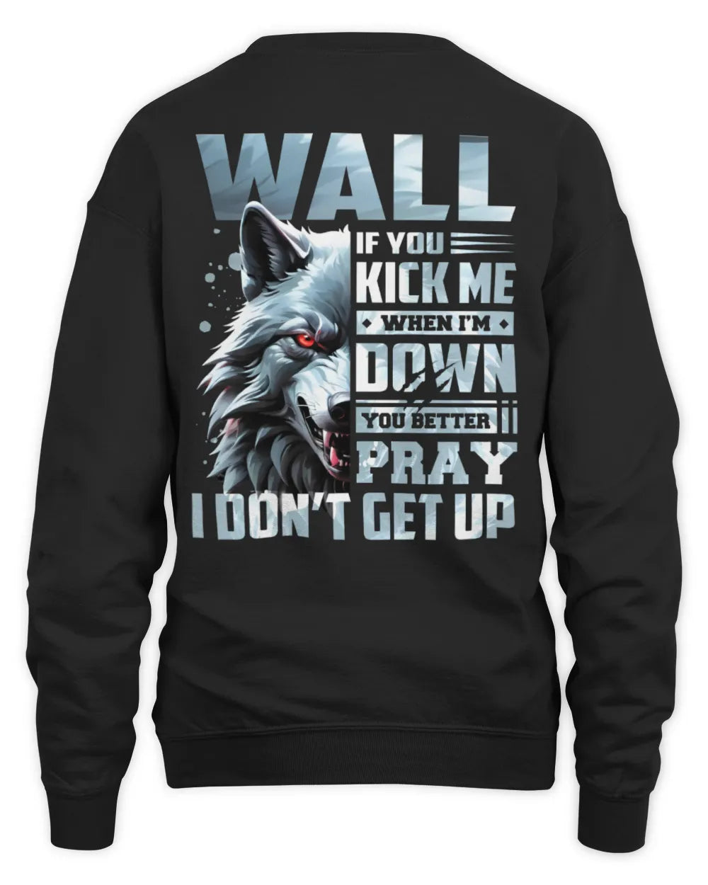 WALL AP62-K4-666 - Personalized Fierce Wolf Quote Apparel “If You Kick Me When I’m Down, You Better Pray I Don’t Get Up” - Unisex Sweatshirt - Black