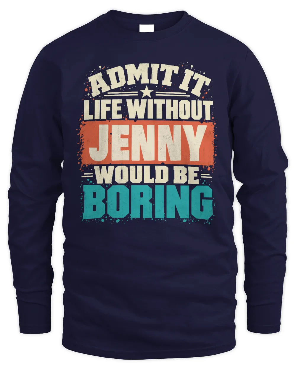 JENNY P02-TH11-226 Personalized Admit It Life Without [Name] Would Be Boring T-Shirt - Custom Name Funny Gift - Men's Long Sleeved T-Shirt - Navy